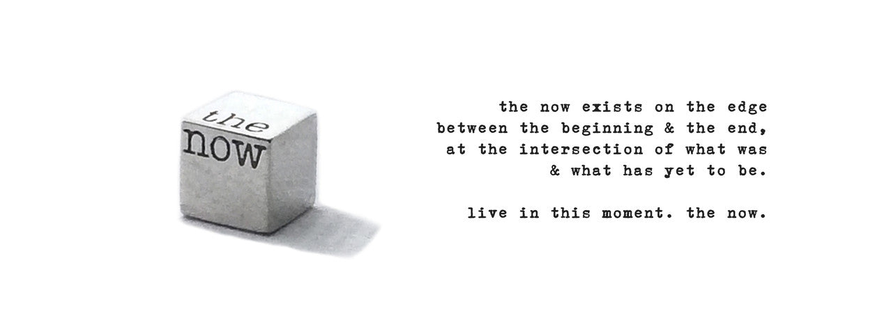 necklaces, bracelets, earrings and ring in gold and silver: the now exists on the edge between the beginning & the end, at the intersection of what was & what has yet to be. live in this moment. the now.